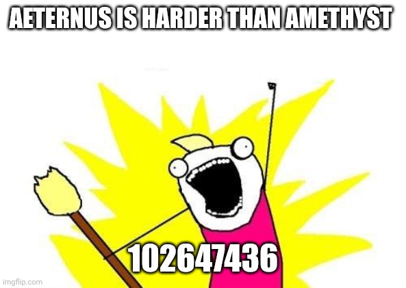 X All The Y | AETERNUS IS HARDER THAN AMETHYST; 102647436 | image tagged in memes,x all the y | made w/ Imgflip meme maker