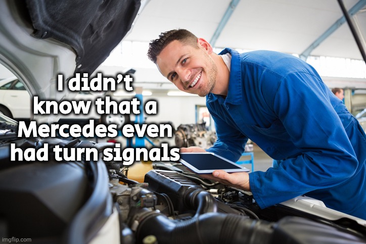 I didn't know that a Mercedes even had turn signals | image tagged in auto care | made w/ Imgflip meme maker
