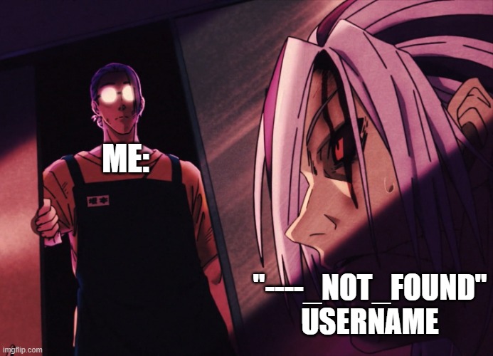 I know who you are | ME:; "----_NOT_FOUND" USERNAME | image tagged in memes,stop reading these tags,tags,unfunny | made w/ Imgflip meme maker