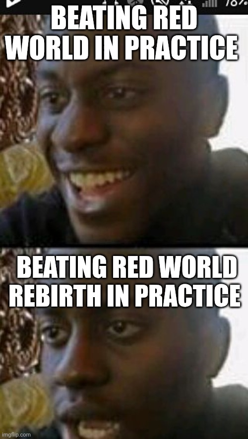 When you realize | BEATING RED WORLD IN PRACTICE; BEATING RED WORLD REBIRTH IN PRACTICE | image tagged in when you realize | made w/ Imgflip meme maker