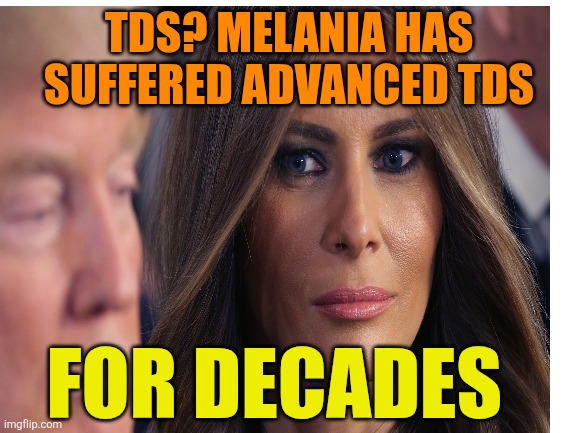TDS ? With everything Biden related it's BDS | TDS? MELANIA HAS SUFFERED ADVANCED TDS; FOR DECADES | image tagged in donald trump,tds,yeah baby,proud,bds,maga | made w/ Imgflip meme maker