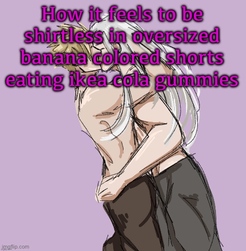 I’m never pulling her bro | How it feels to be shirtless in oversized banana colored shorts eating ikea cola gummies | image tagged in cloud x sephiroth thank you disco | made w/ Imgflip meme maker