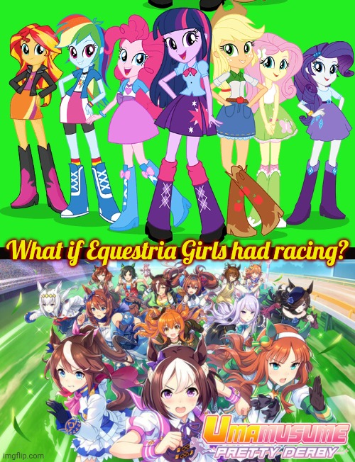 Imitation is the sincerest form of flattery. | What if Equestria Girls had racing? | image tagged in the humane 7 - png,uma musume,horsepower,my little pony,true story,they are the same picture | made w/ Imgflip meme maker