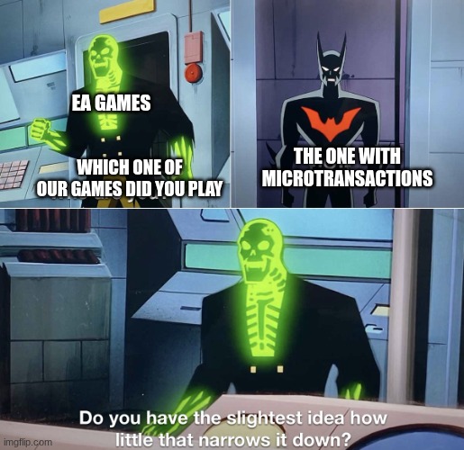 Do you have the slightest idea how little that narrows it down? | EA GAMES; THE ONE WITH MICROTRANSACTIONS; WHICH ONE OF OUR GAMES DID YOU PLAY | image tagged in do you have the slightest idea how little that narrows it down | made w/ Imgflip meme maker