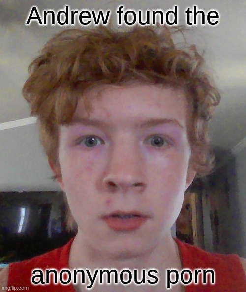street rat ptsd | Andrew found the; anonymous porn | image tagged in street rat ptsd | made w/ Imgflip meme maker