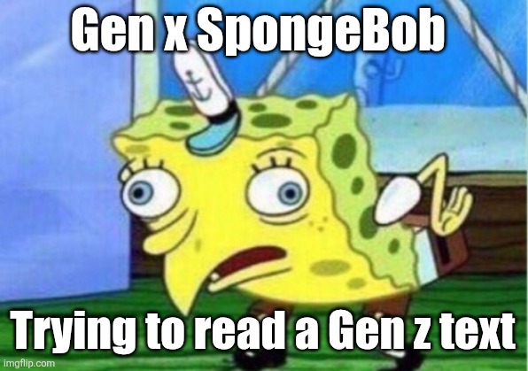 Whaa t f | Gen x SpongeBob; Trying to read a Gen z text | image tagged in memes,mocking spongebob,gen x,gen z | made w/ Imgflip meme maker