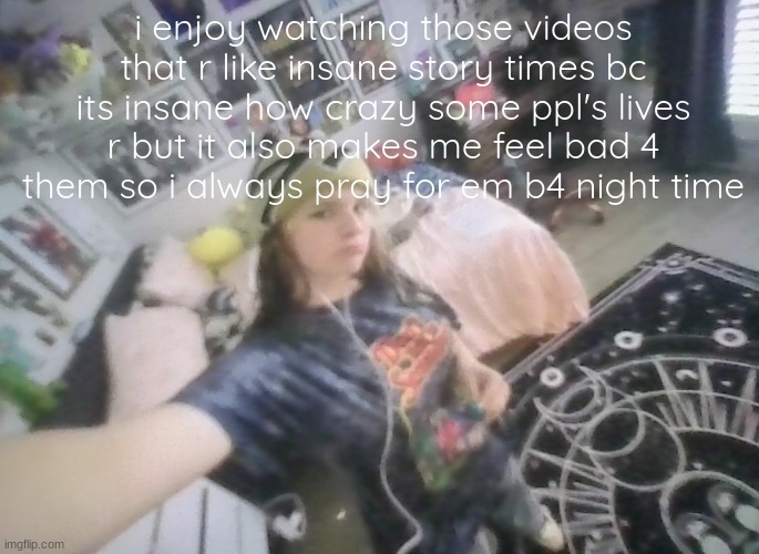 im tuff | i enjoy watching those videos that r like insane story times bc its insane how crazy some ppl's lives r but it also makes me feel bad 4 them so i always pray for em b4 night time | image tagged in im tuff | made w/ Imgflip meme maker
