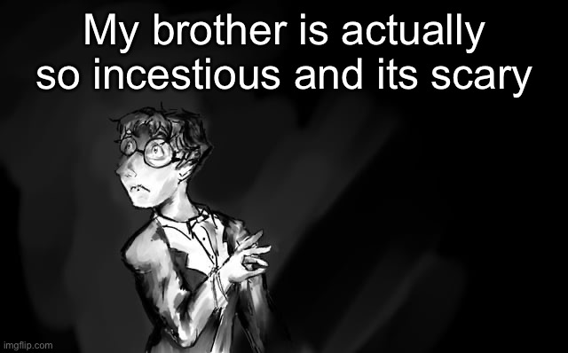 I do not feel safe living with these people | My brother is actually so incestious and its scary | image tagged in shostakovich | made w/ Imgflip meme maker