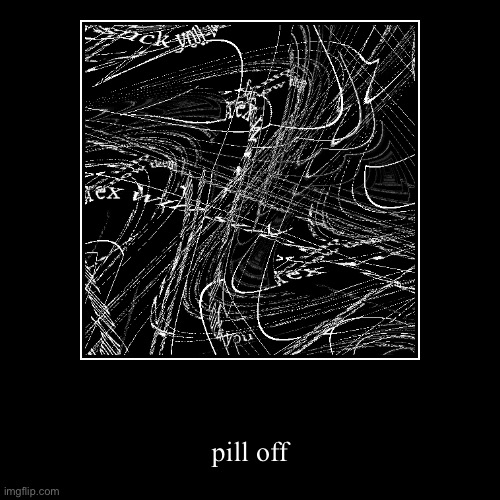 pill off | made w/ Imgflip demotivational maker