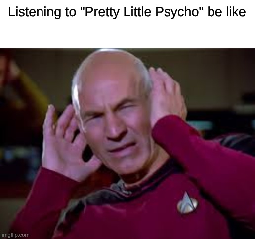 Played Out Crappy Nightcore Phase Song | Listening to "Pretty Little Psycho" be like | image tagged in captain picard covering ears,memes,music,yandere,fandom | made w/ Imgflip meme maker