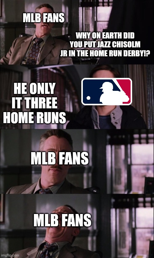 Spiderman Laugh | MLB FANS; WHY ON EARTH DID YOU PUT JAZZ CHISOLM JR IN THE HOME RUN DERBY!? HE ONLY IT THREE HOME RUNS; MLB FANS; MLB FANS | image tagged in memes,spiderman laugh | made w/ Imgflip meme maker