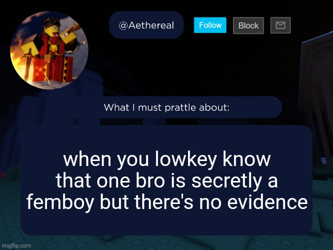 aethereal's forsaken template | when you lowkey know that one bro is secretly a femboy but there's no evidence | image tagged in aethereal's forsaken template | made w/ Imgflip meme maker