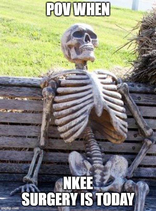 Waiting Skeleton | POV WHEN; NKEE SURGERY IS TODAY | image tagged in memes,waiting skeleton,knee surgery | made w/ Imgflip meme maker