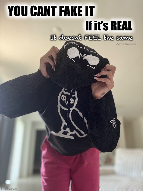 You can’t fake it if it’s real it doesn’t feel the same | YOU CANT FAKE IT; If it’s REAL; It doesn’t FEEL the same; Shareen Hammoud | image tagged in shareenhammoud,sheezybenz,dailyquotes,realquotes,fakefriendsquote | made w/ Imgflip meme maker