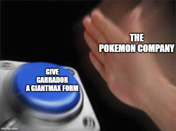 Giantmax button | THE POKEMON COMPANY; GIVE GARBADOR A GIANTMAX FORM | image tagged in memes,blank nut button,pokemon sword and shield | made w/ Imgflip meme maker