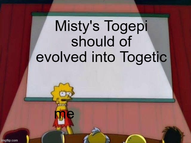Pokemon presentation | Misty's Togepi should of evolved into Togetic; me | image tagged in lisa simpson's presentation,pokemon | made w/ Imgflip meme maker
