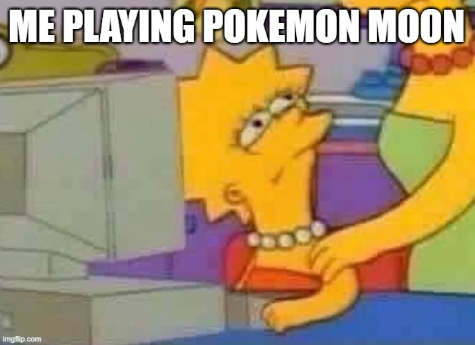 Lisa Simpson playing Pokemon moon | ME PLAYING POKEMON MOON | image tagged in lisa simpson computer,pokemon sun and moon | made w/ Imgflip meme maker