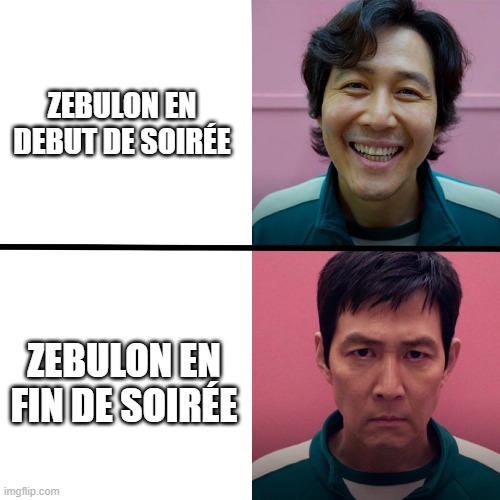 Squid Game (Season 1 vs Season 2) | ZEBULON EN DEBUT DE SOIRÉE; ZEBULON EN FIN DE SOIRÉE | image tagged in squid game season 1 vs season 2 | made w/ Imgflip meme maker