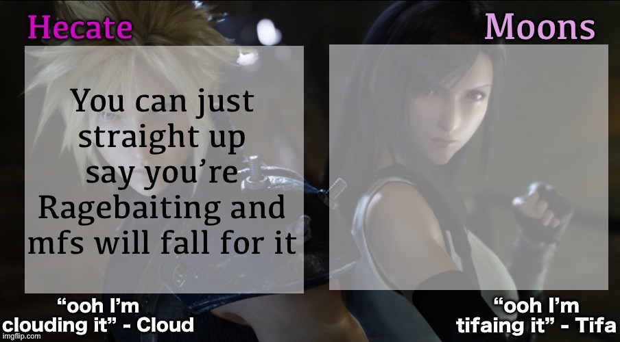 You can just straight up say you’re Ragebaiting and mfs will fall for it | image tagged in hecate and moons shared ff7 template | made w/ Imgflip meme maker