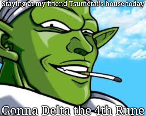 Smug Piccolo | Staying at my friend Tsumetai's house today; Gonna Delta the 4th Rune | image tagged in smug piccolo | made w/ Imgflip meme maker