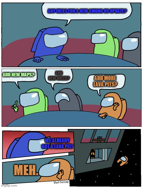 No way a new Among Us update is real | ANY IDEAS FOR A NEW AMONG US UPDATE? ADD NEW MAPS? ADD NEW ROLES? ADD MORE LAVA PITS? WE ALREADY GOT A LAVA PIT! MEH. | image tagged in among us meeting,among us | made w/ Imgflip meme maker