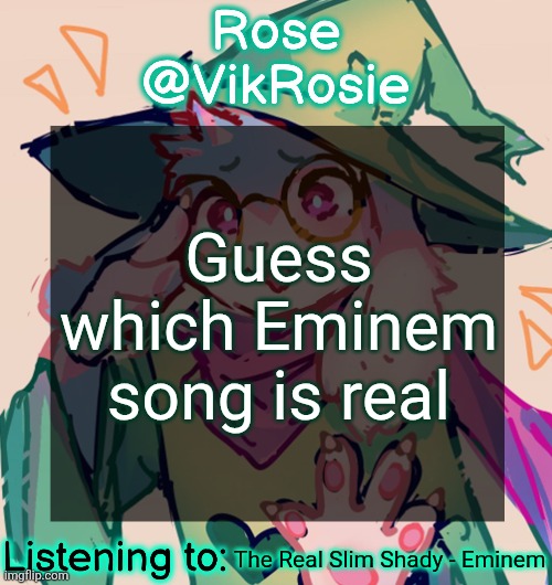 7 titles and only one of them is an actual title used in an Eminem song | Guess which Eminem song is real; The Real Slim Shady - Eminem | image tagged in rosie deltarune temp | made w/ Imgflip meme maker