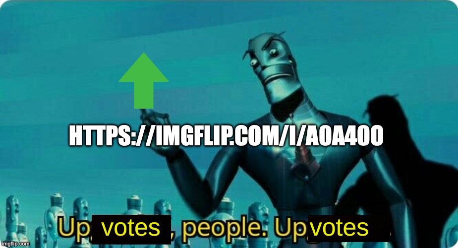 Upvotes people, upvotes. | HTTPS://IMGFLIP.COM/I/A0A40O | image tagged in upvotes people upvotes | made w/ Imgflip meme maker