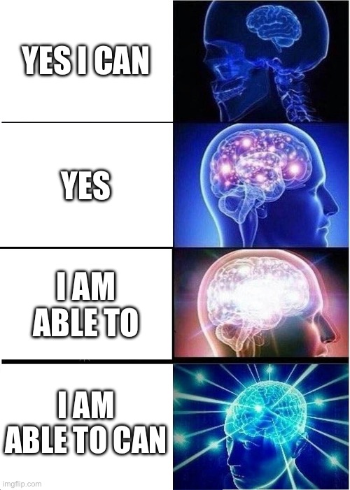 yes i am able to can | YES I CAN; YES; I AM ABLE TO; I AM ABLE TO CAN | image tagged in memes,expanding brain | made w/ Imgflip meme maker