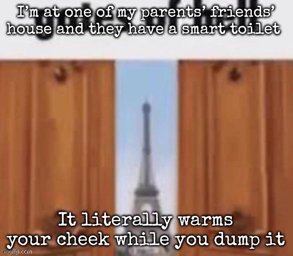 The gates of hell | I’m at one of my parents’ friends’ house and they have a smart toilet; It literally warms your cheek while you dump it | image tagged in the gates of hell,msmg | made w/ Imgflip meme maker