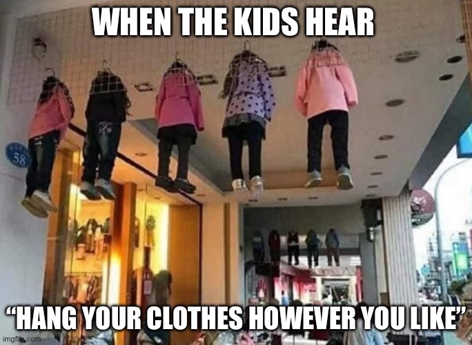 Hanged clothes | WHEN THE KIDS HEAR; “HANG YOUR CLOTHES HOWEVER YOU LIKE” | image tagged in hung,hang,clothes,kids,noose | made w/ Imgflip meme maker