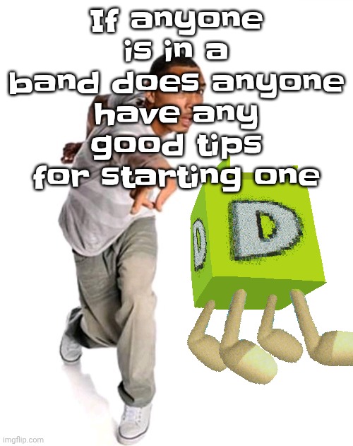 Think fast | If anyone is in a band does anyone have any good tips for starting one | image tagged in think fast | made w/ Imgflip meme maker