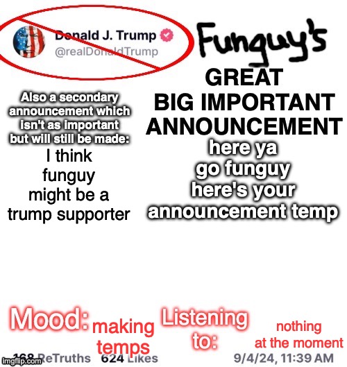 Funguy's announcement temp (made by Shadow) | here ya go funguy here's your announcement temp; I think funguy might be a trump supporter; nothing at the moment; making temps | image tagged in funguy's announcement temp made by shadow | made w/ Imgflip meme maker