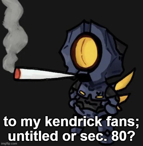 V1 smoking a fat one | to my kendrick fans;
untitled or sec. 80? | image tagged in v1 smoking a fat one | made w/ Imgflip meme maker