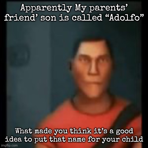 No, they’re not Austrian | Apparently My parents’ friend’ son is called “Adolfo”; What made you think it’s a good idea to put that name for your child | image tagged in disappointed scout,msmg | made w/ Imgflip meme maker
