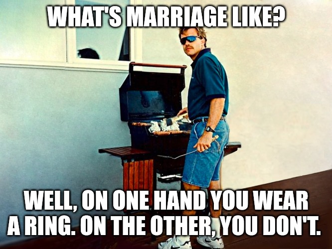 WHAT'S MARRIAGE LIKE? WELL, ON ONE HAND YOU WEAR A RING. ON THE OTHER, YOU DON'T. | image tagged in dad jokes | made w/ Imgflip meme maker