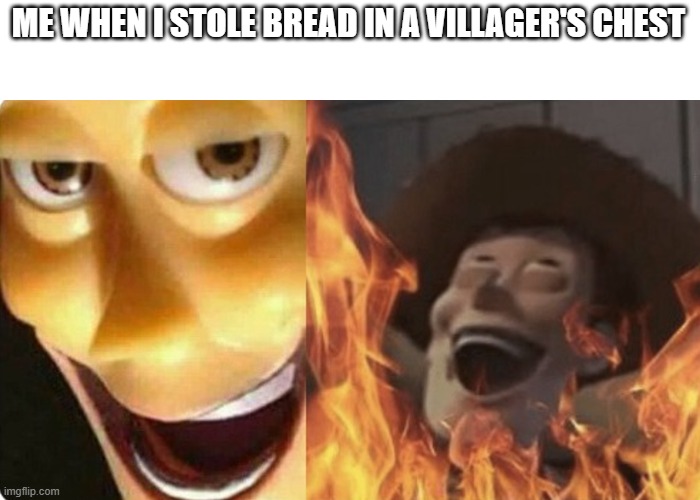bread | ME WHEN I STOLE BREAD IN A VILLAGER'S CHEST | image tagged in evil woody,minecraft | made w/ Imgflip meme maker