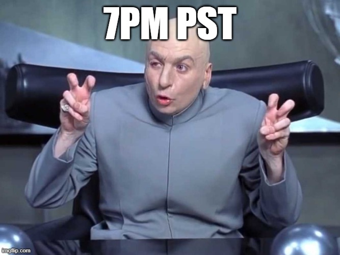 Dr Evil air quotes | 7PM PST | image tagged in dr evil air quotes | made w/ Imgflip meme maker