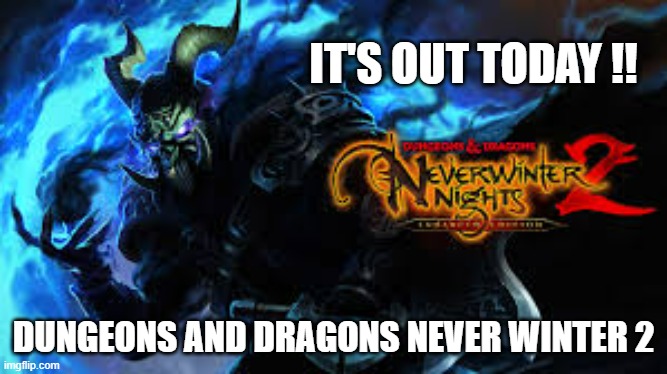Dungeons and Dragons Never Winter Nights is out now. PS5 & xBox | IT'S OUT TODAY !! DUNGEONS AND DRAGONS NEVER WINTER 2 | image tagged in gaming,dungeons and dragons,video game,ps5,xbox,playstation | made w/ Imgflip meme maker