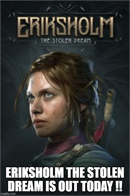 Eriksholm: The Stolen Dream comes out today. PS5 XBox Playstation | ERIKSHOLM THE STOLEN DREAM IS OUT TODAY !! | image tagged in gaming,video game,ps5,xbox,playstation,computer games | made w/ Imgflip meme maker