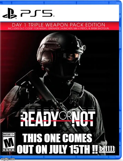 Ready or Not video game came out on July 15th. Playstation & Xbox | THIS ONE COMES OUT ON JULY 15TH !! | image tagged in gaming,video game,playstation,xbox,ps5,computer gamesl | made w/ Imgflip meme maker