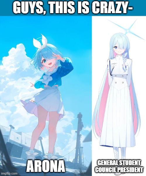 GUYS- | GUYS, THIS IS CRAZY-; ARONA; GENERAL STUDENT COUNCIL PRESIDENT | image tagged in blue archive | made w/ Imgflip meme maker