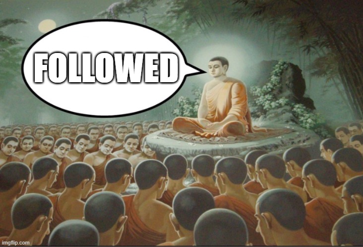 Buddha Teaching Followers | FOLLOWED | image tagged in buddha teaching followers | made w/ Imgflip meme maker