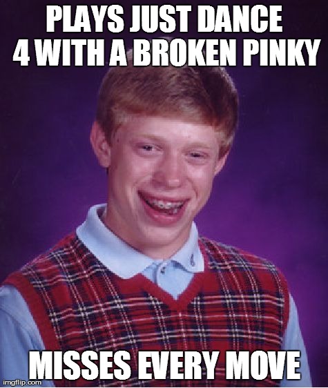 Bad Luck Brian Meme | PLAYS JUST DANCE 4 WITH A BROKEN PINKY MISSES EVERY MOVE | image tagged in memes,bad luck brian | made w/ Imgflip meme maker