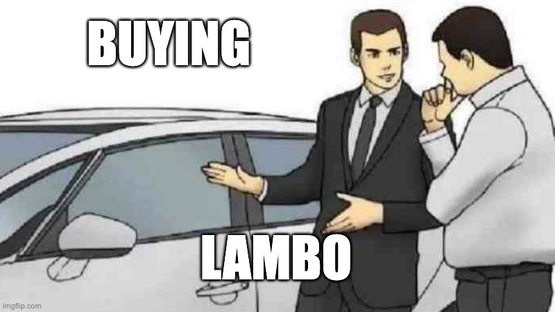 buying lambp | BUYING; LAMBO | image tagged in memes,car salesman slaps roof of car | made w/ Imgflip meme maker