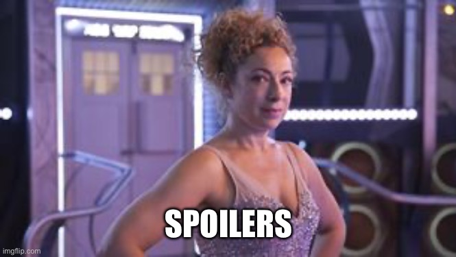 River song spoilers | SPOILERS | image tagged in river song spoilers | made w/ Imgflip meme maker