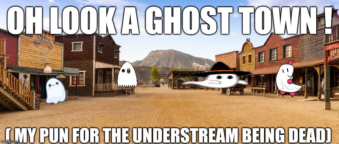 Old West Town | OH LOOK A GHOST TOWN ! ( MY PUN FOR THE UNDERSTREAM BEING DEAD) | image tagged in old west town | made w/ Imgflip meme maker