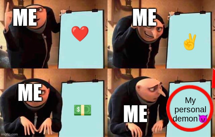 Me? | ME; ME; ❤️; ✌️; ME; 💵; My personal demon😈; ME | image tagged in memes,gru's plan,lol | made w/ Imgflip meme maker