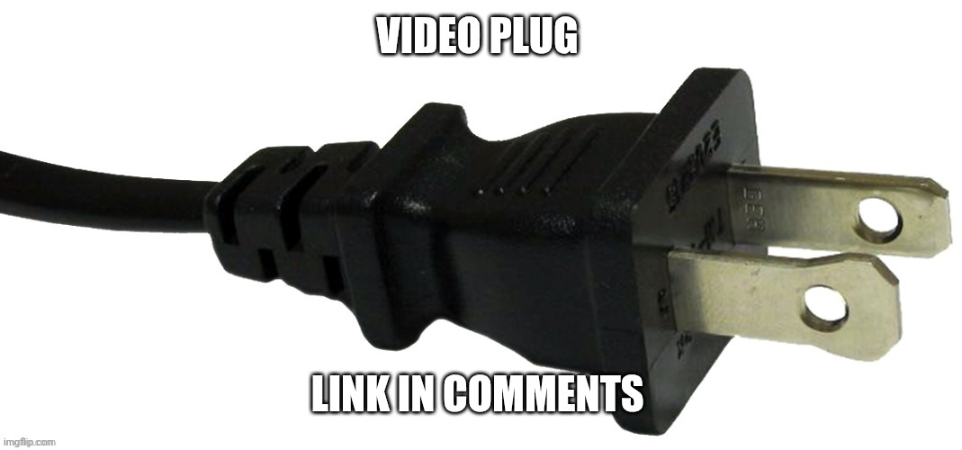 plug | VIDEO PLUG; LINK IN COMMENTS | image tagged in plug | made w/ Imgflip meme maker