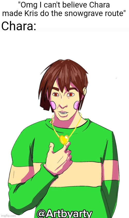 "Omg I can't believe Chara made Kris do the snowgrave route"; Chara: | image tagged in memes,chara,kris,deltarune,undertale | made w/ Imgflip meme maker