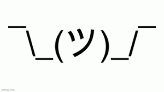 i use this mf emojicon so much in conversations it’s not even funny | image tagged in shruggie | made w/ Imgflip meme maker
